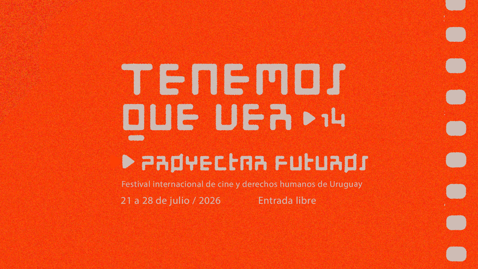 Tenemos Que Ver: 14º Festival Internacional de Cine y Derechos Humanos de Uruguay
